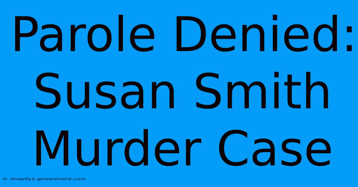 Parole Denied: Susan Smith Murder Case