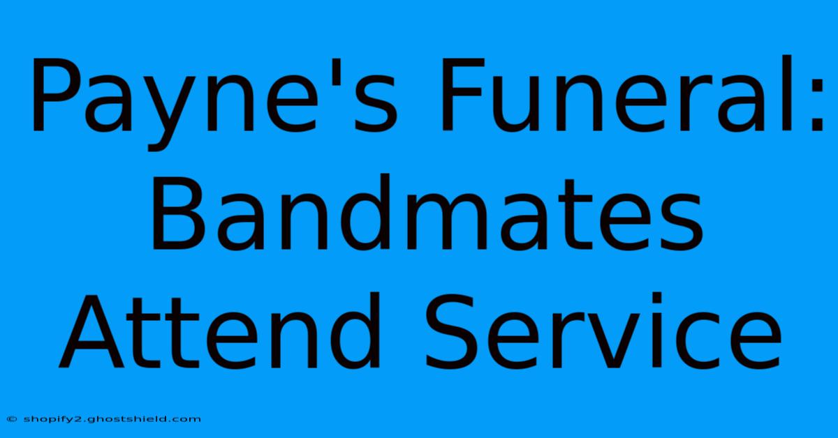 Payne's Funeral: Bandmates Attend Service