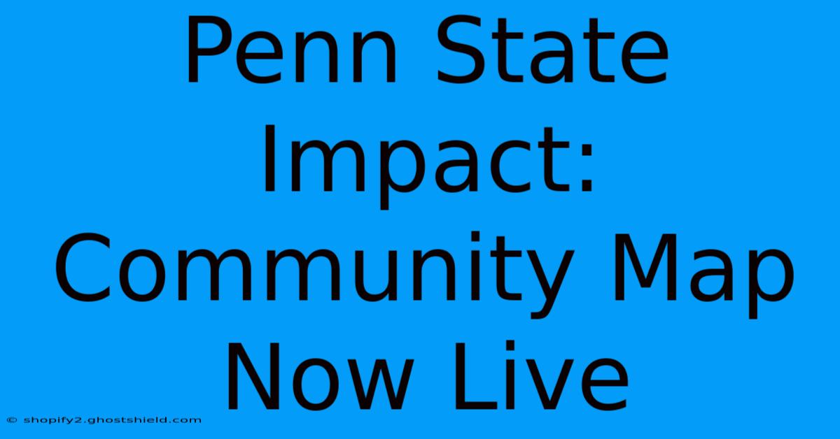 Penn State Impact: Community Map Now Live