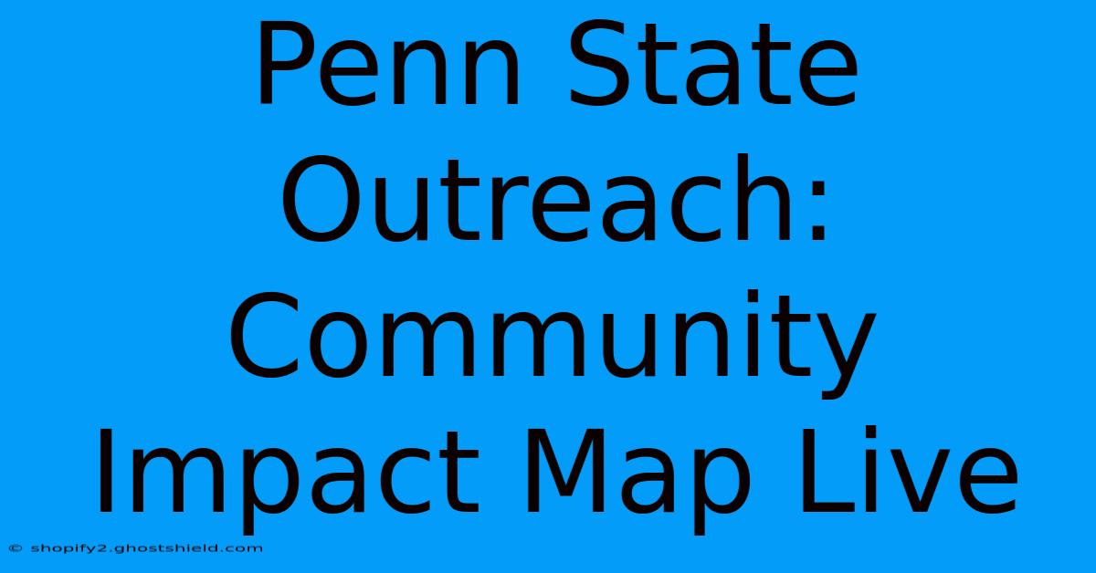 Penn State Outreach: Community Impact Map Live