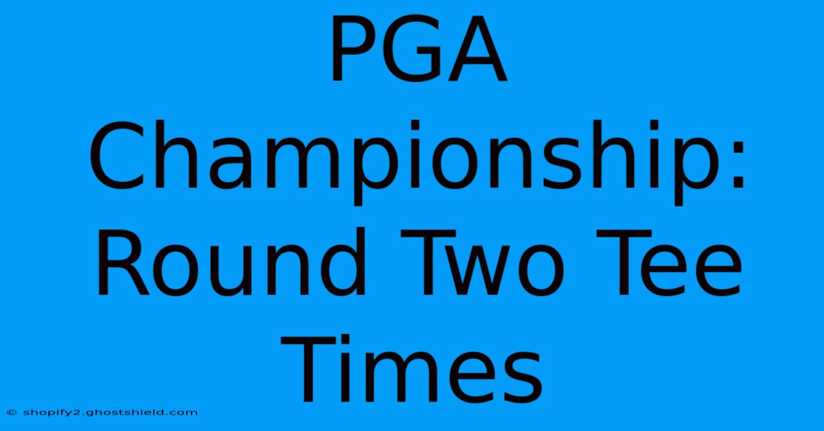 PGA Championship: Round Two Tee Times