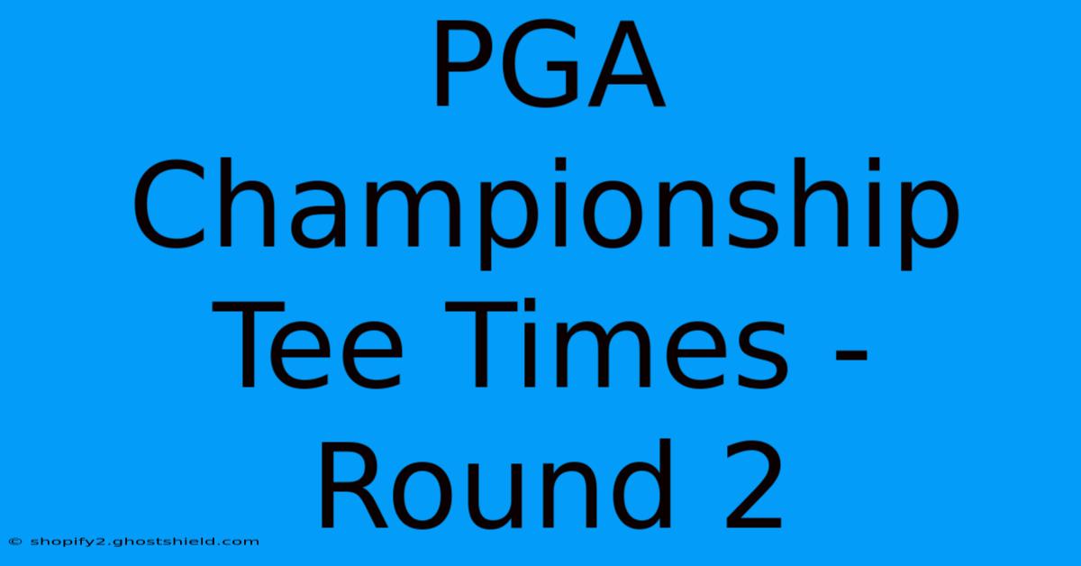 PGA Championship Tee Times - Round 2