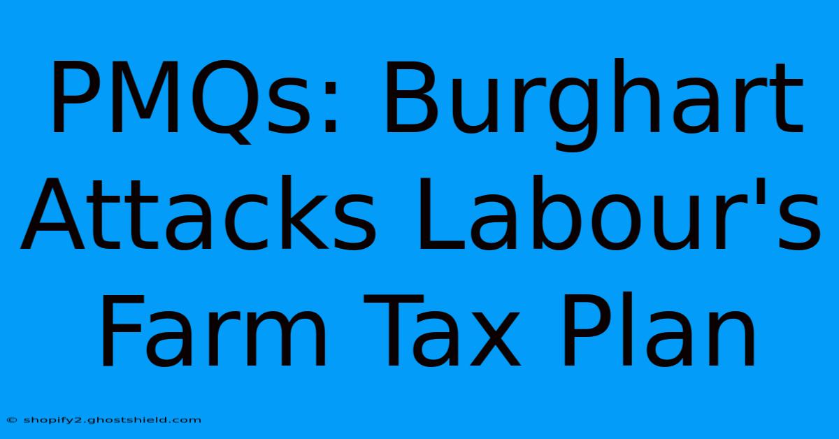 PMQs: Burghart Attacks Labour's Farm Tax Plan