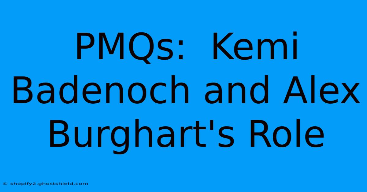 PMQs:  Kemi Badenoch And Alex Burghart's Role