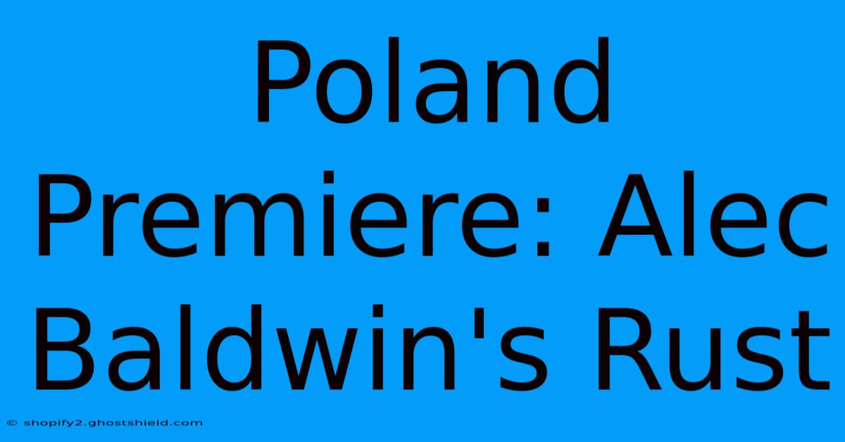 Poland Premiere: Alec Baldwin's Rust