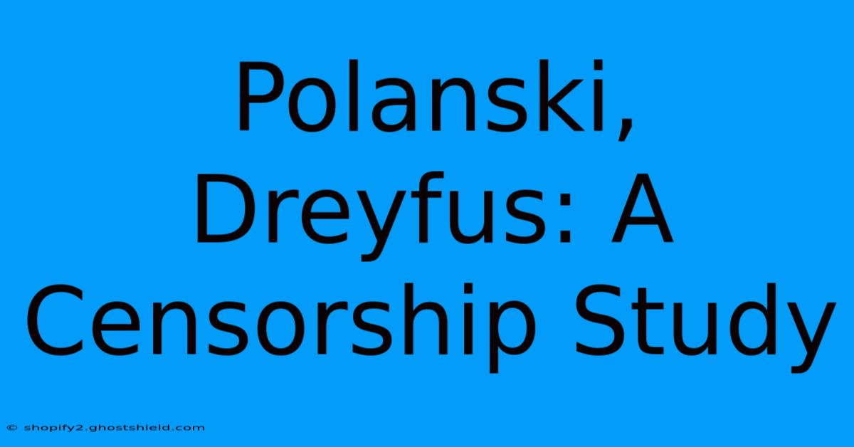 Polanski, Dreyfus: A Censorship Study