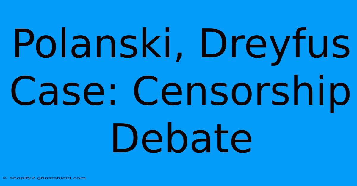 Polanski, Dreyfus Case: Censorship Debate