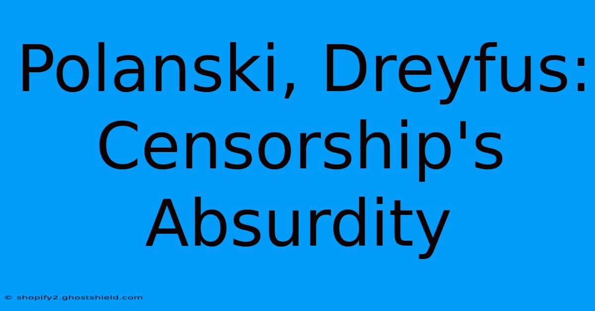 Polanski, Dreyfus: Censorship's Absurdity