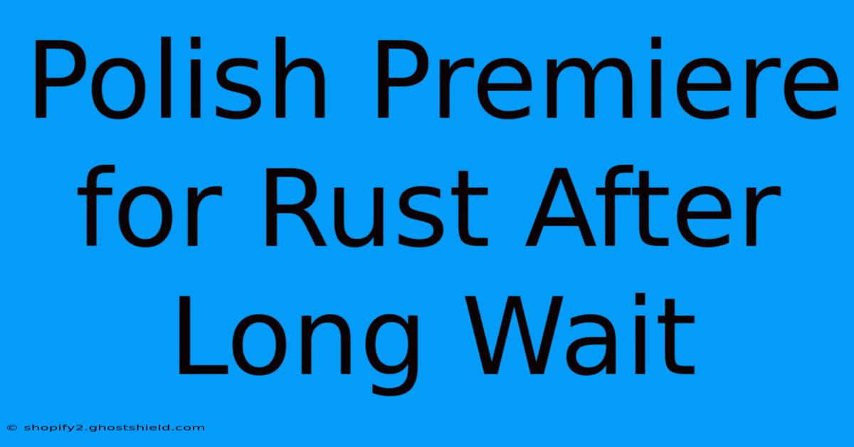 Polish Premiere For Rust After Long Wait