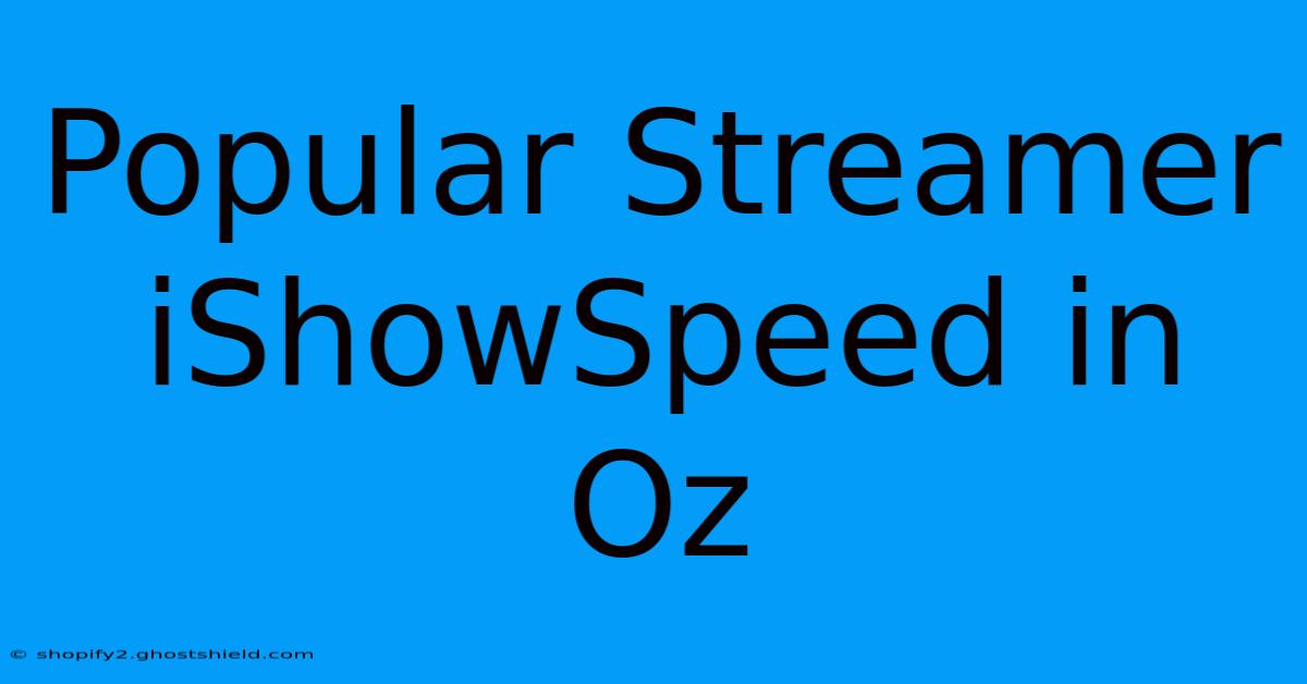 Popular Streamer IShowSpeed In Oz