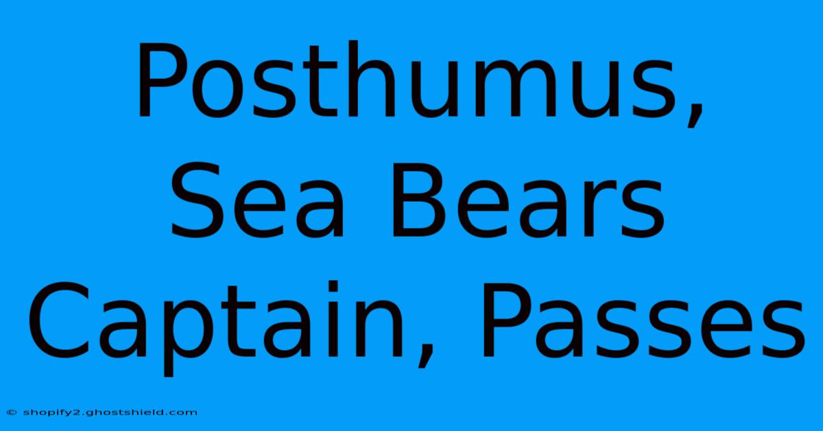 Posthumus, Sea Bears Captain, Passes