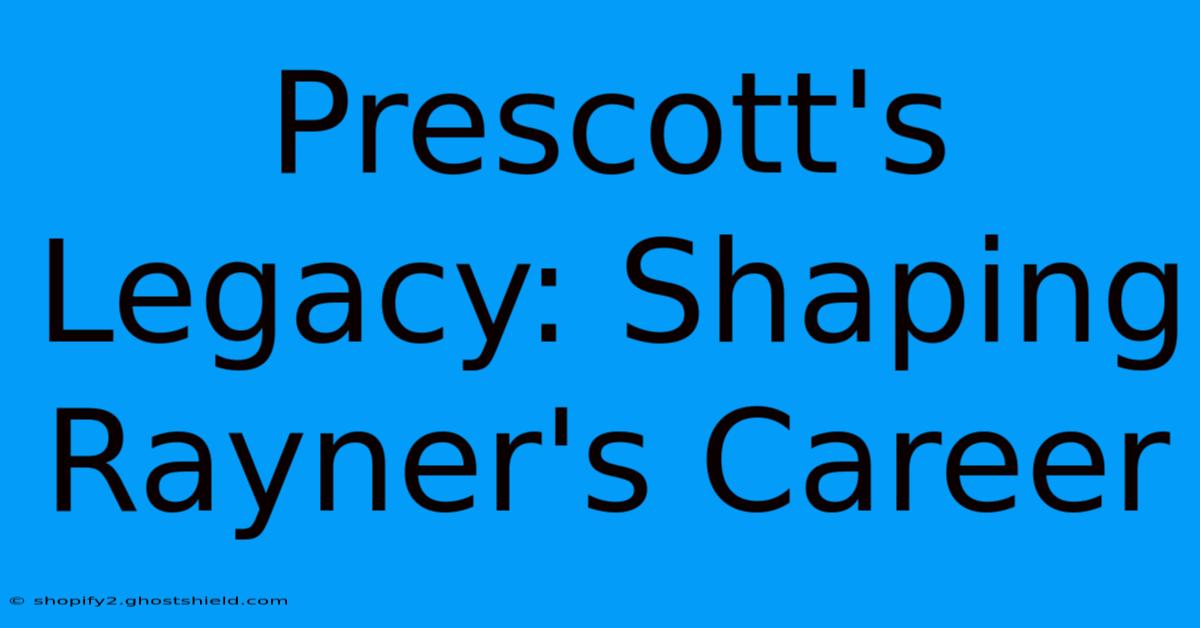 Prescott's Legacy: Shaping Rayner's Career