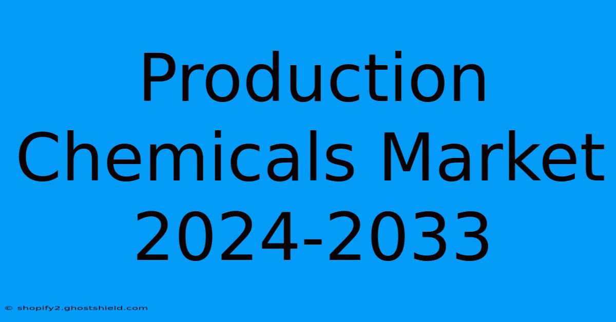 Production Chemicals Market 2024-2033