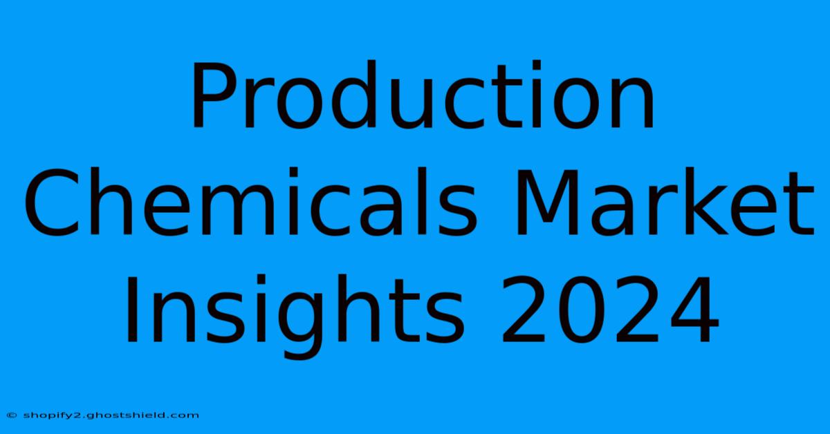 Production Chemicals Market Insights 2024