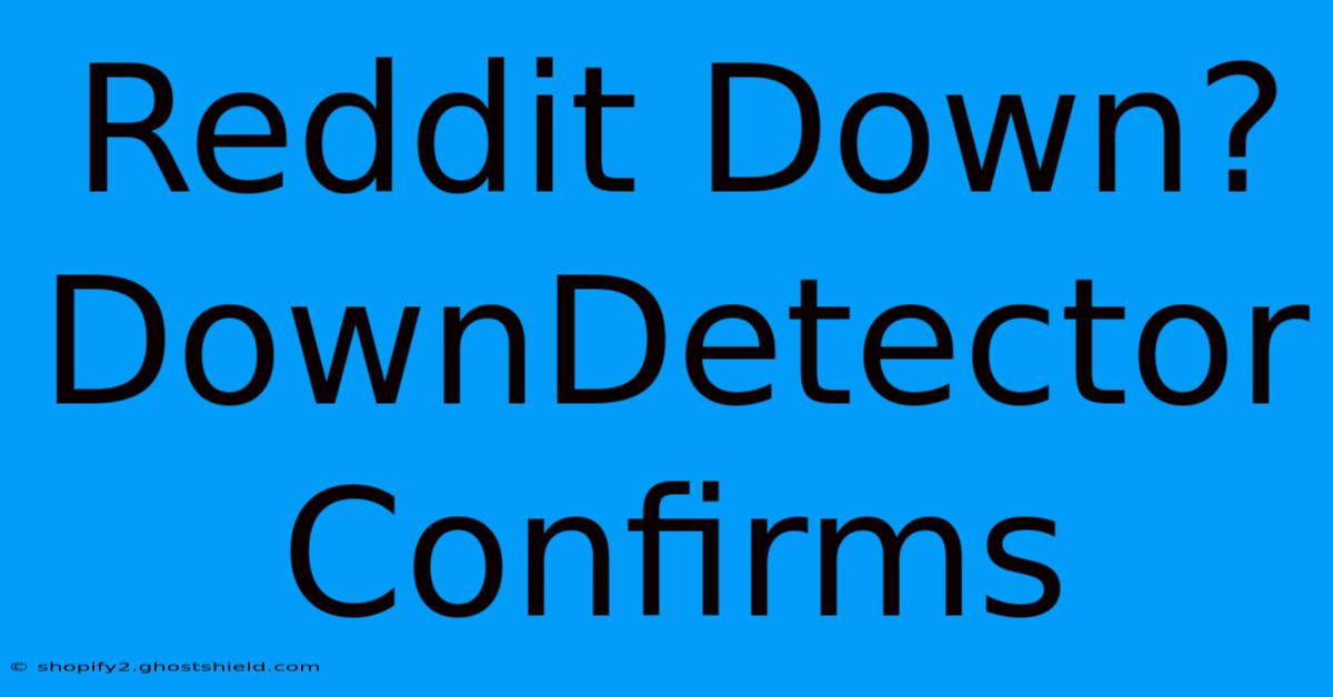 Reddit Down? DownDetector Confirms