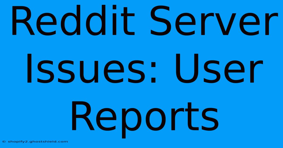 Reddit Server Issues: User Reports