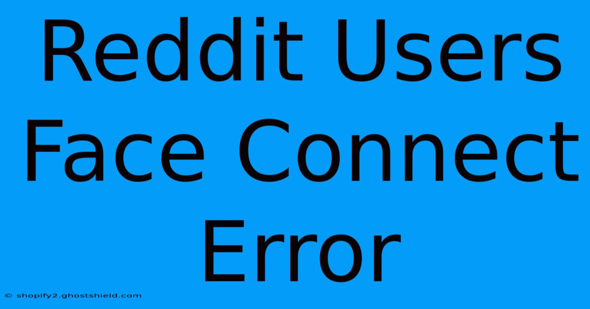 Reddit Users Face Connect Error