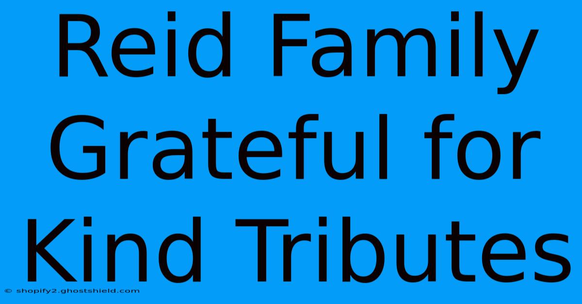 Reid Family Grateful For Kind Tributes