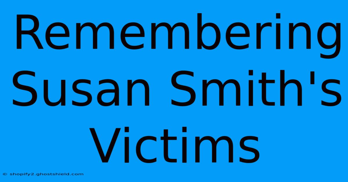 Remembering Susan Smith's Victims