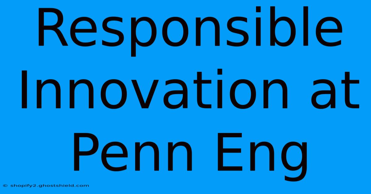 Responsible Innovation At Penn Eng