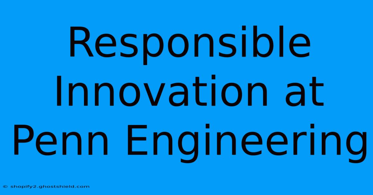 Responsible Innovation At Penn Engineering