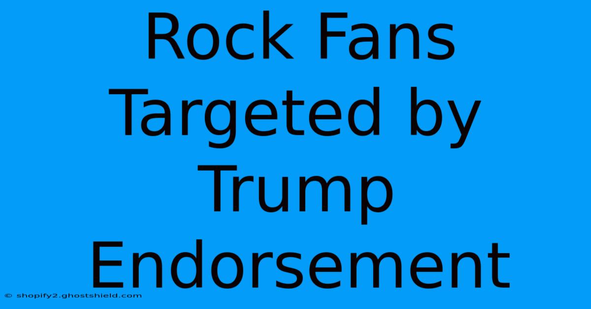 Rock Fans Targeted By Trump Endorsement