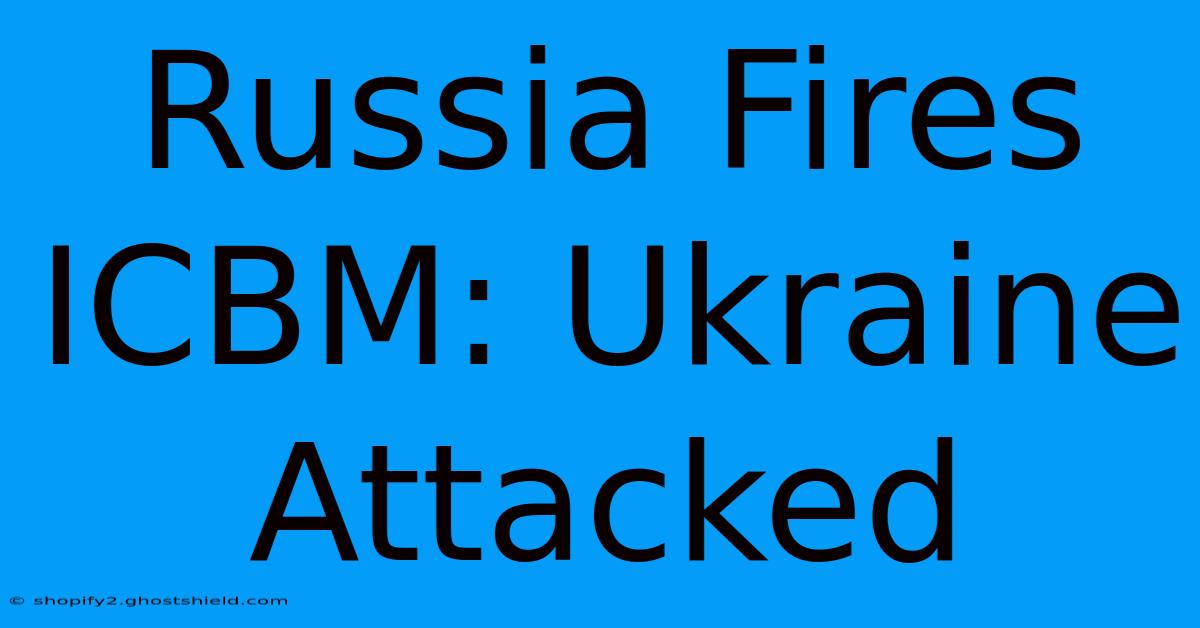 Russia Fires ICBM: Ukraine Attacked