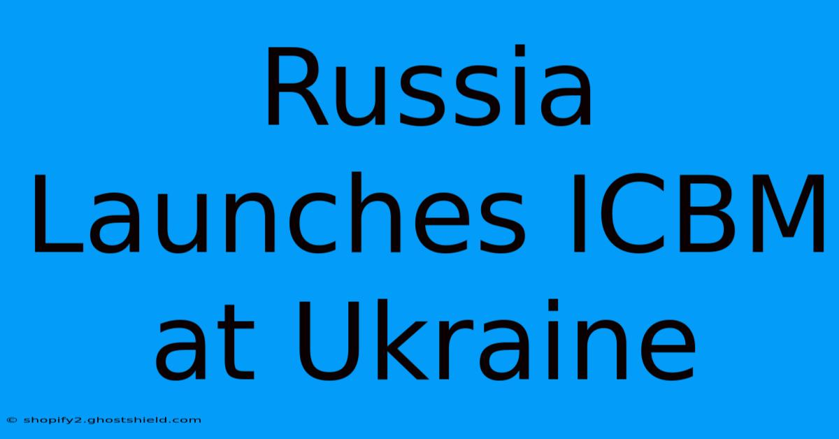 Russia Launches ICBM At Ukraine