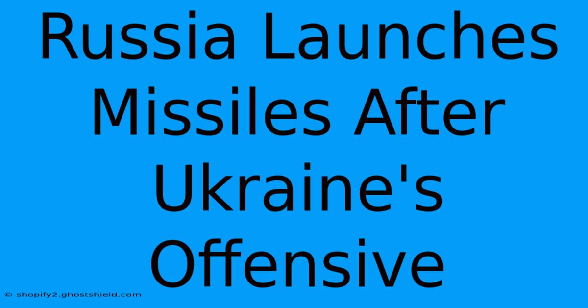 Russia Launches Missiles After Ukraine's Offensive