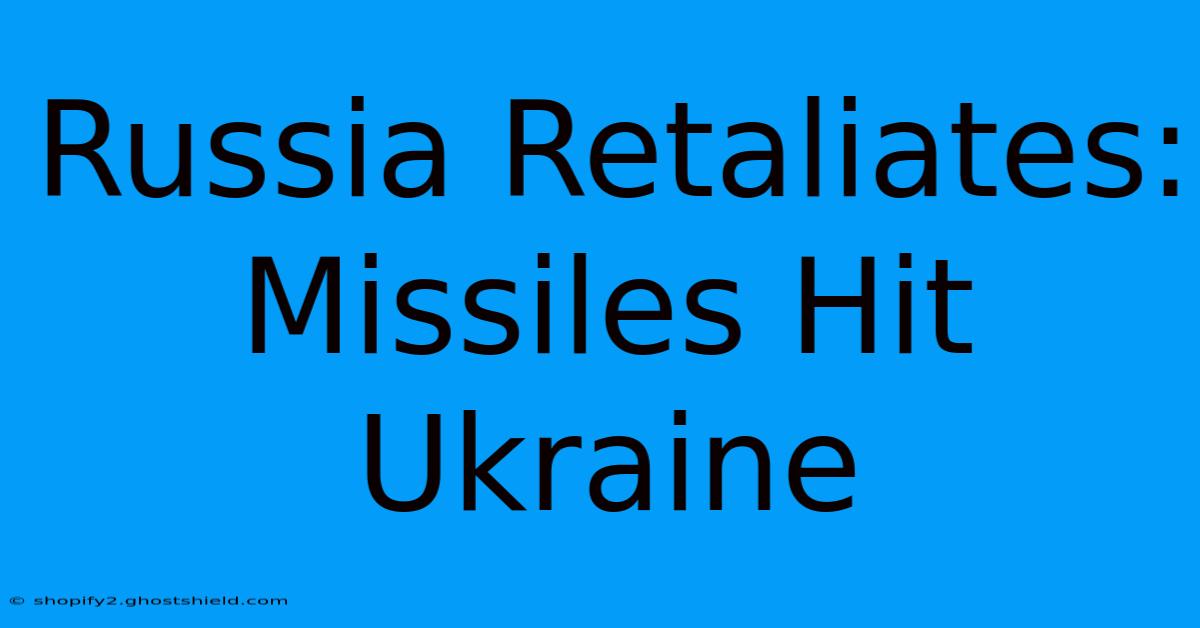 Russia Retaliates: Missiles Hit Ukraine