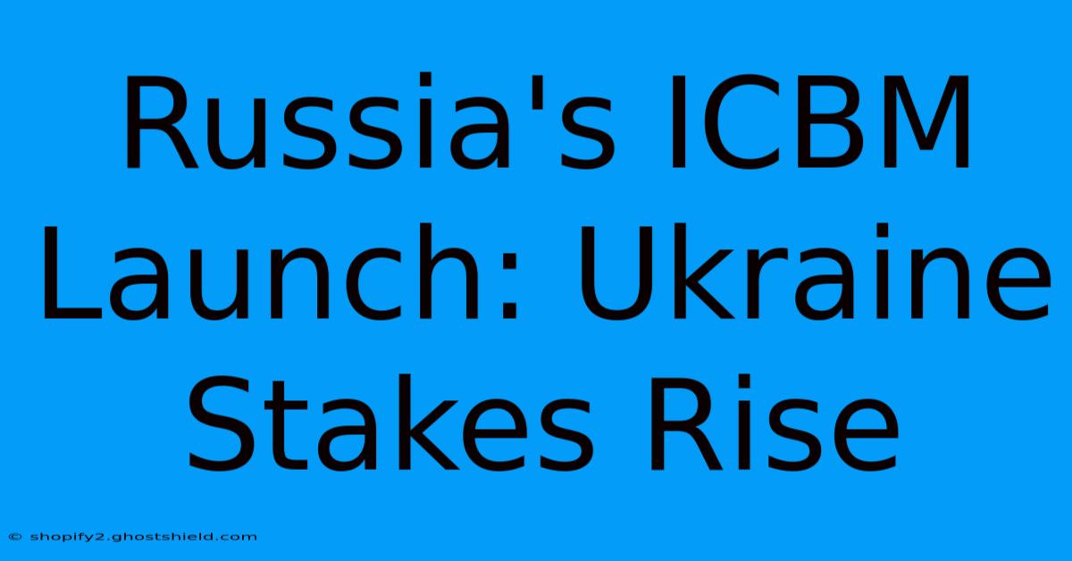 Russia's ICBM Launch: Ukraine Stakes Rise