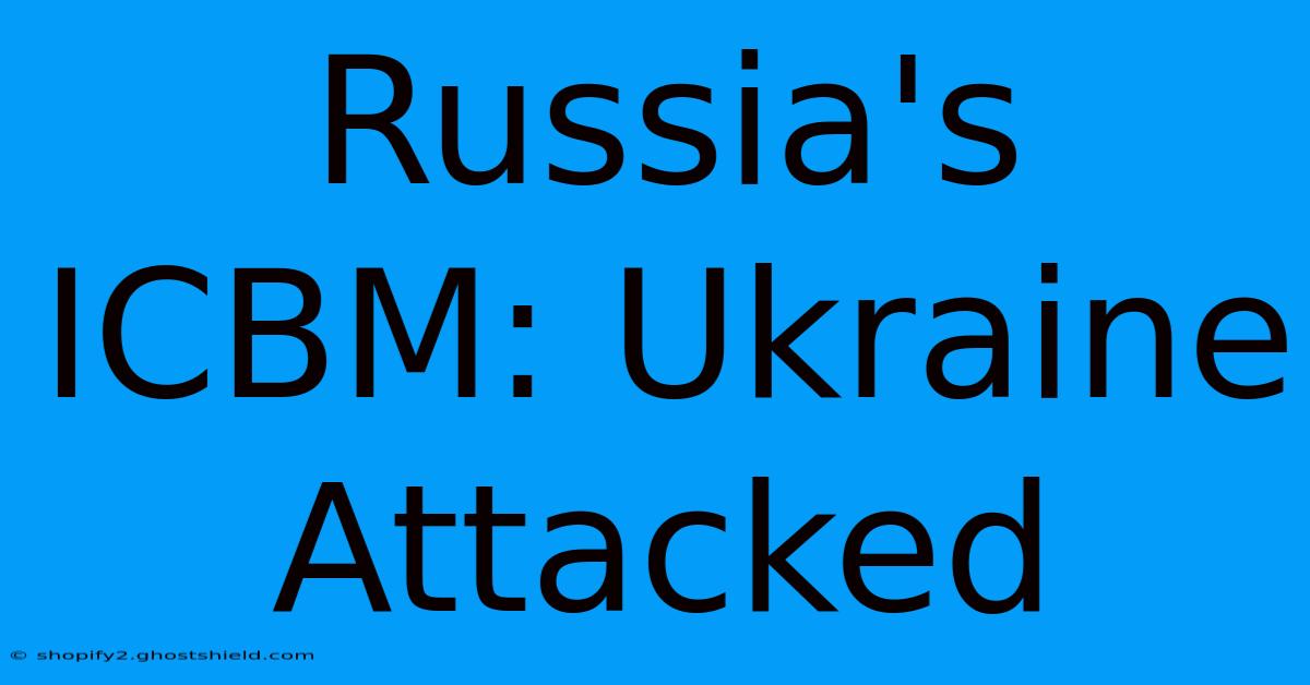 Russia's ICBM: Ukraine Attacked