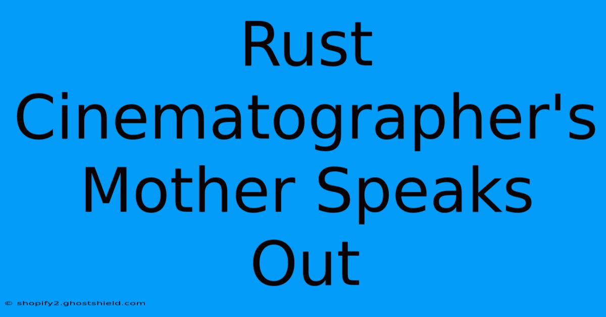 Rust Cinematographer's Mother Speaks Out