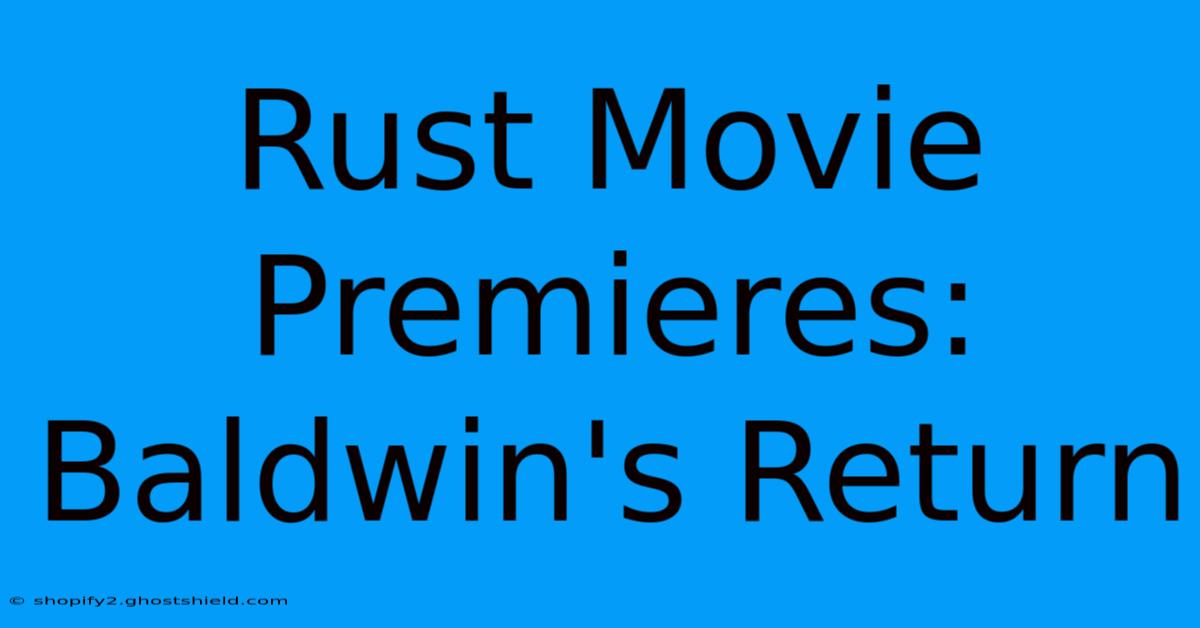 Rust Movie Premieres: Baldwin's Return