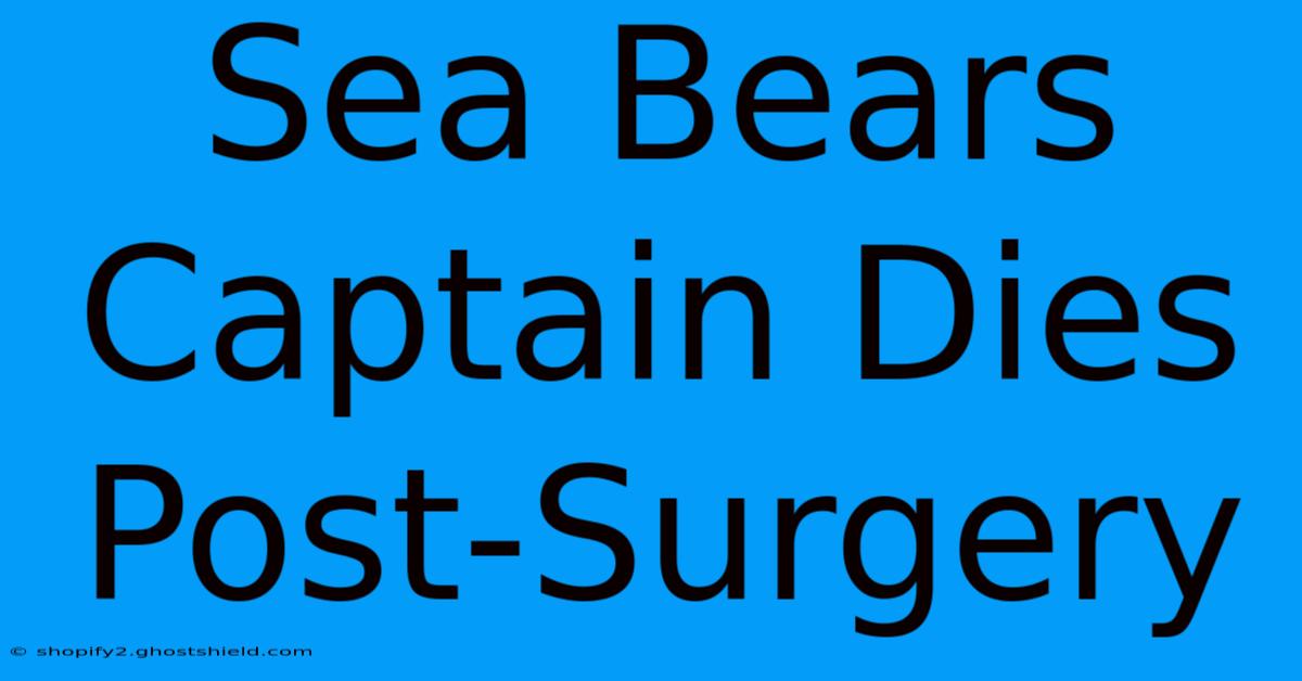 Sea Bears Captain Dies Post-Surgery