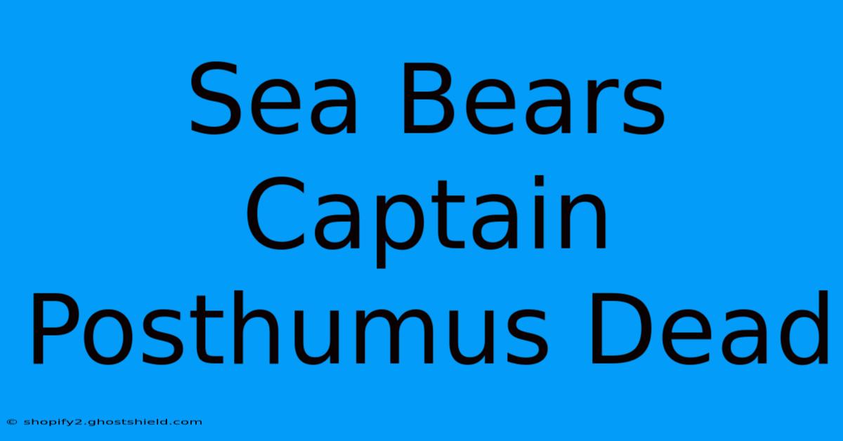 Sea Bears Captain Posthumus Dead