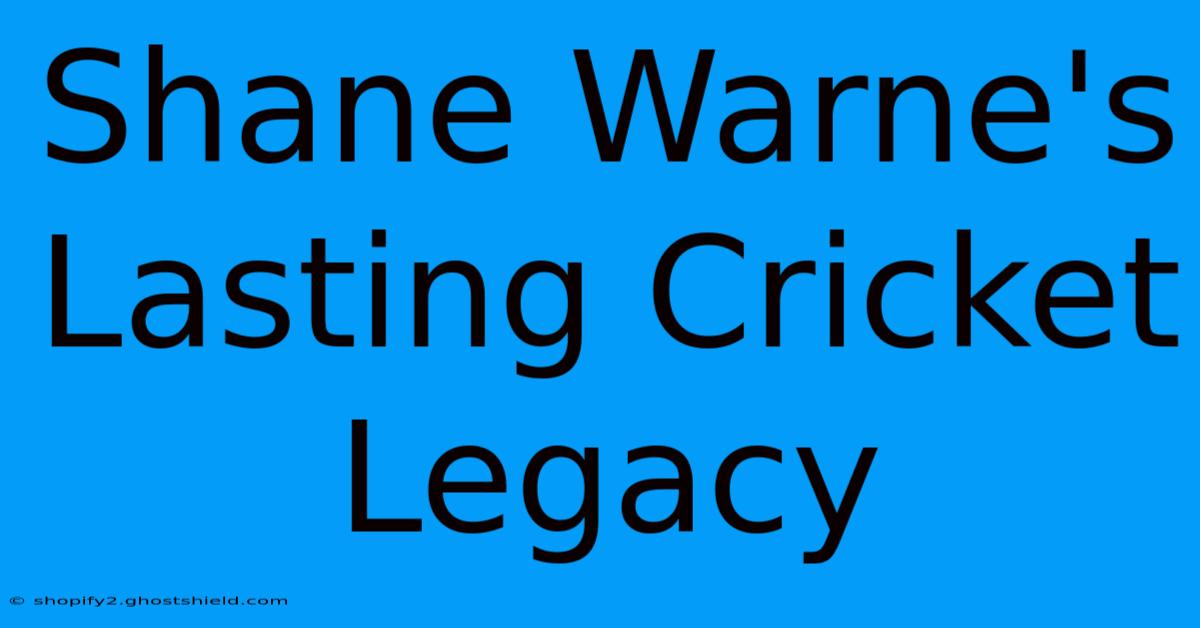 Shane Warne's Lasting Cricket Legacy