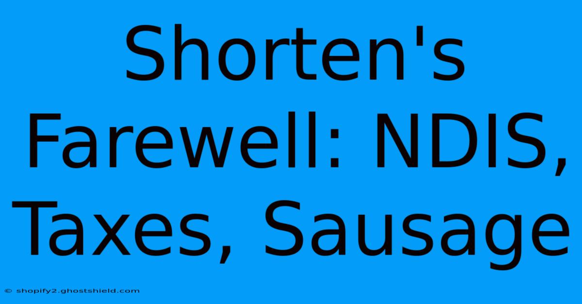 Shorten's Farewell: NDIS, Taxes, Sausage