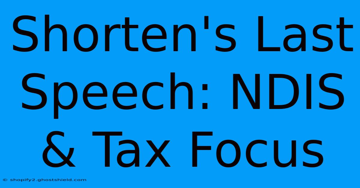 Shorten's Last Speech: NDIS & Tax Focus