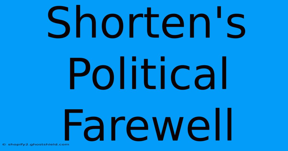 Shorten's Political Farewell