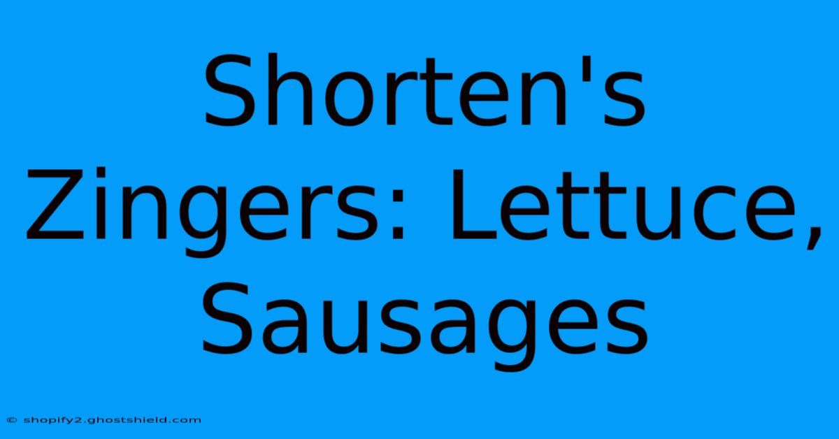 Shorten's Zingers: Lettuce, Sausages