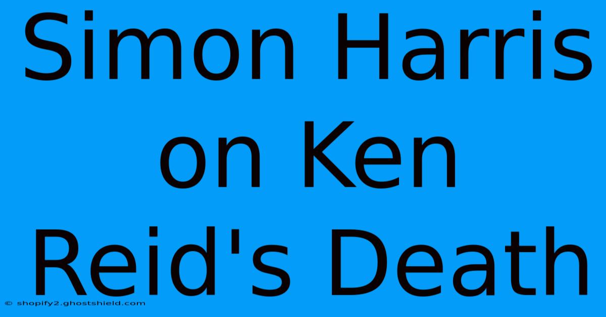 Simon Harris On Ken Reid's Death