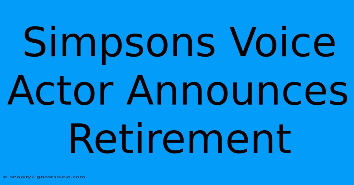 Simpsons Voice Actor Announces Retirement