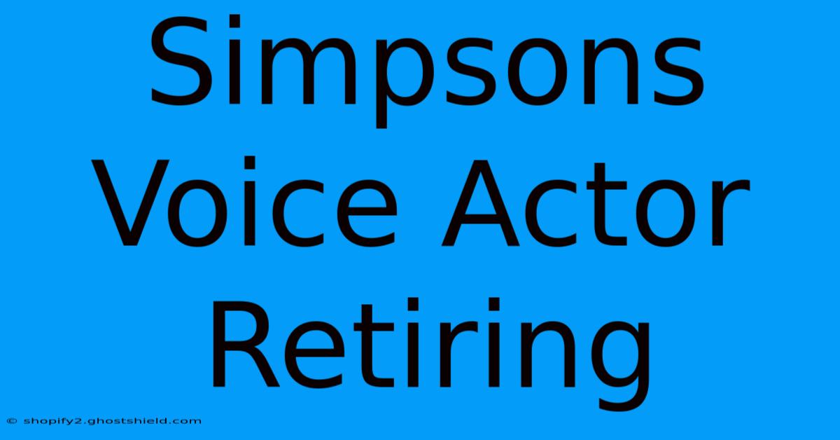 Simpsons Voice Actor Retiring