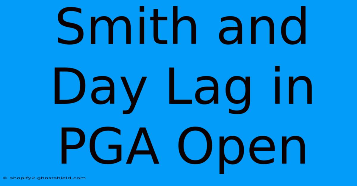 Smith And Day Lag In PGA Open