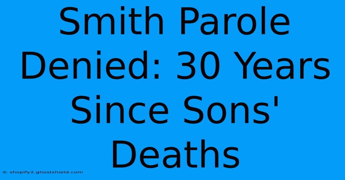 Smith Parole Denied: 30 Years Since Sons' Deaths