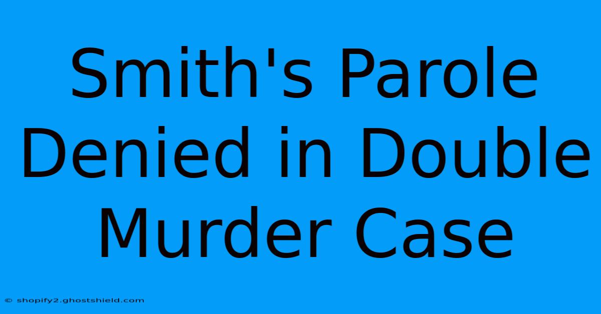 Smith's Parole Denied In Double Murder Case