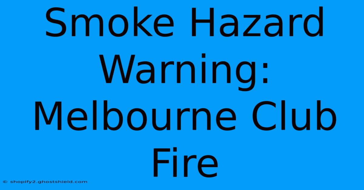 Smoke Hazard Warning: Melbourne Club Fire