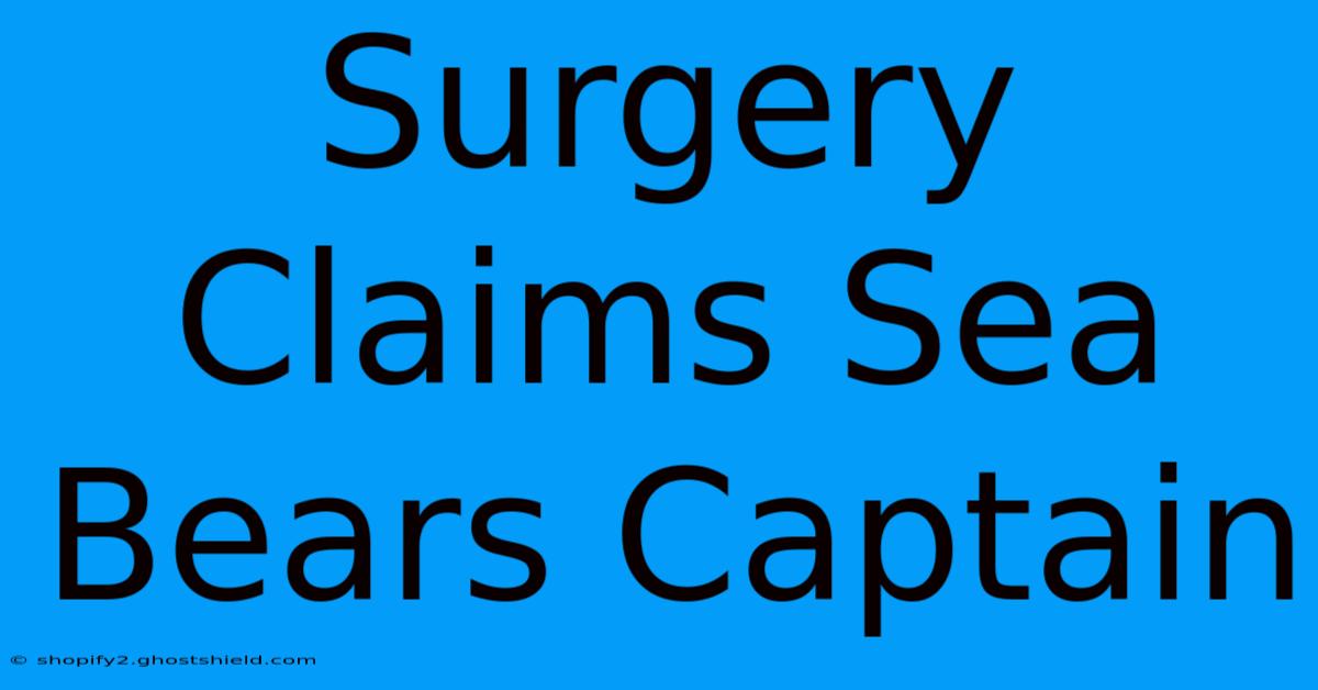 Surgery Claims Sea Bears Captain