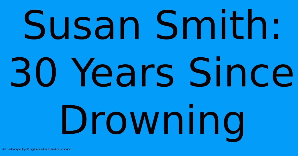 Susan Smith: 30 Years Since Drowning